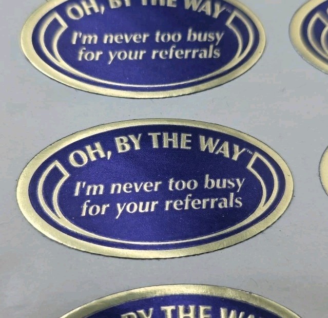 Business Referral Stickers OH, BY THE WAY I’m never too busy for your referrals