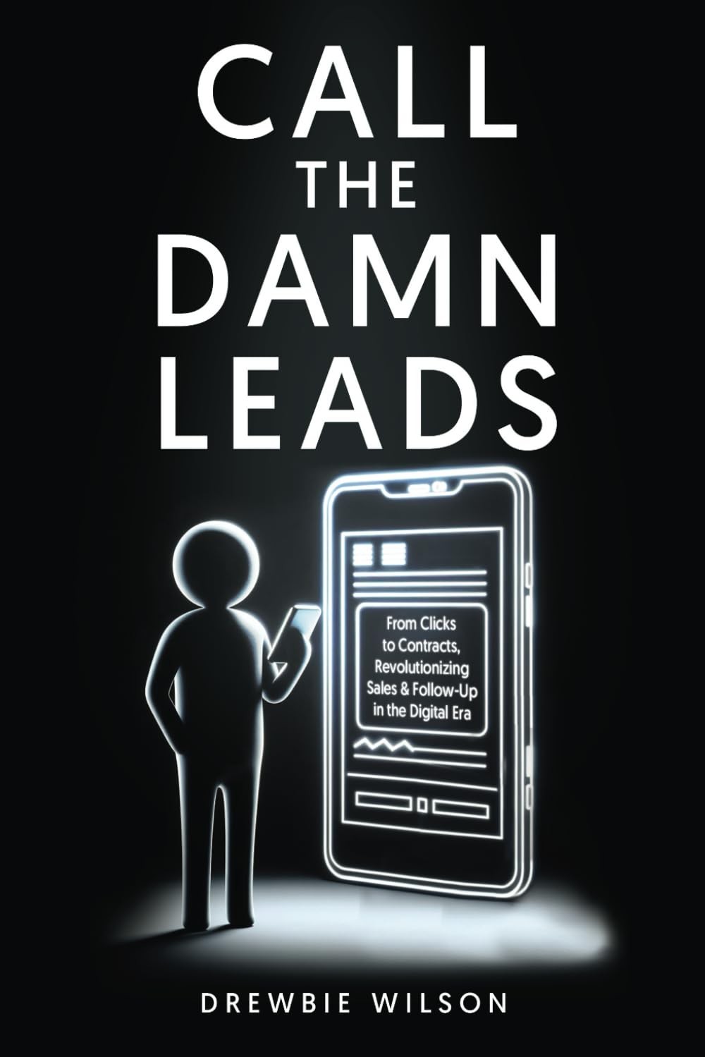Call The Damn Leads: From Clicks To Contracts, Revolutionizing Sales &…